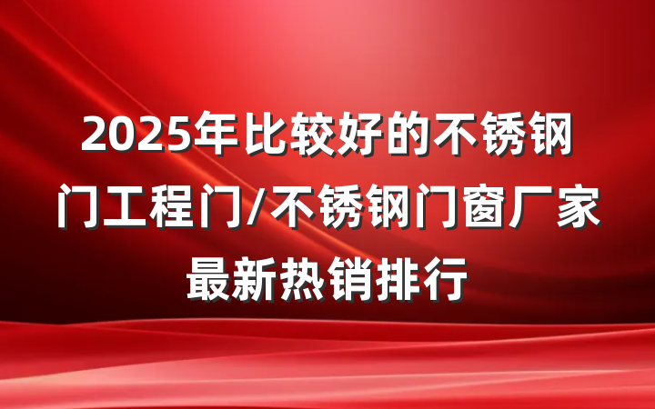 2025年比较好的不锈钢门工程门/不锈钢门窗厂家最新热销排行