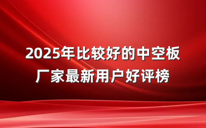 2025年比较好的中空板厂家最新用户好评榜