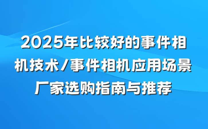 2025年比较好的事件相机技术/事件相机应用场景厂家选购指南与推荐