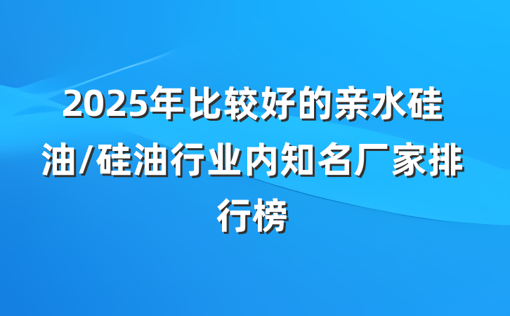 2025年比较好的亲水硅油/硅油行业内知名厂家排行榜
