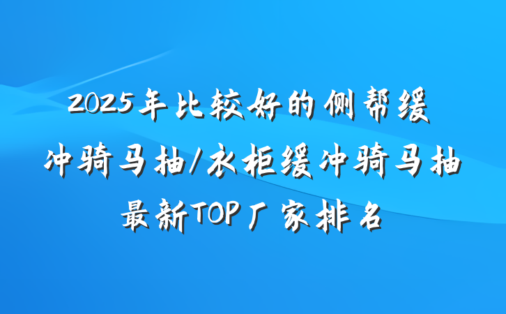 2025年比较好的侧帮缓冲骑马抽/衣柜缓冲骑马抽最新TOP厂家排名