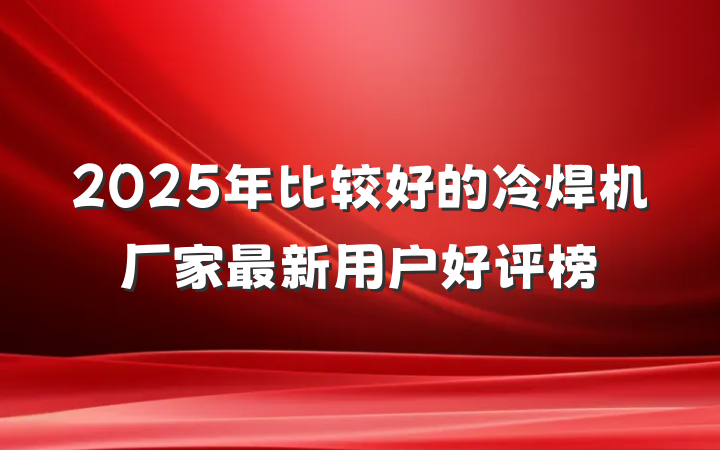 2025年比较好的冷焊机厂家最新用户好评榜