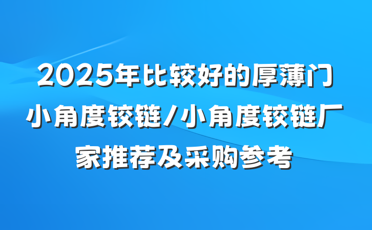 2025年比较好的厚薄门小角度铰链/小角度铰链厂家推荐及采购参考