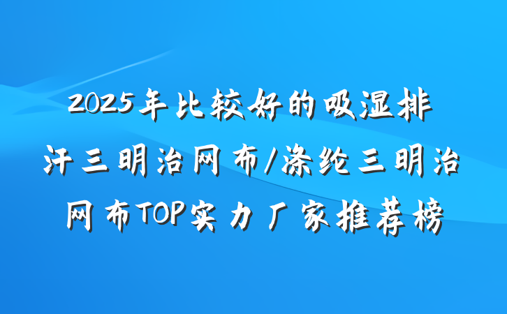 2025年比较好的吸湿排汗三明治网布/涤纶三明治网布TOP实力厂家推荐榜