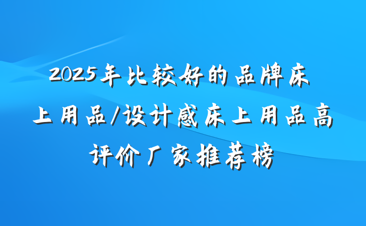 2025年比较好的品牌床上用品/设计感床上用品高评价厂家推荐榜