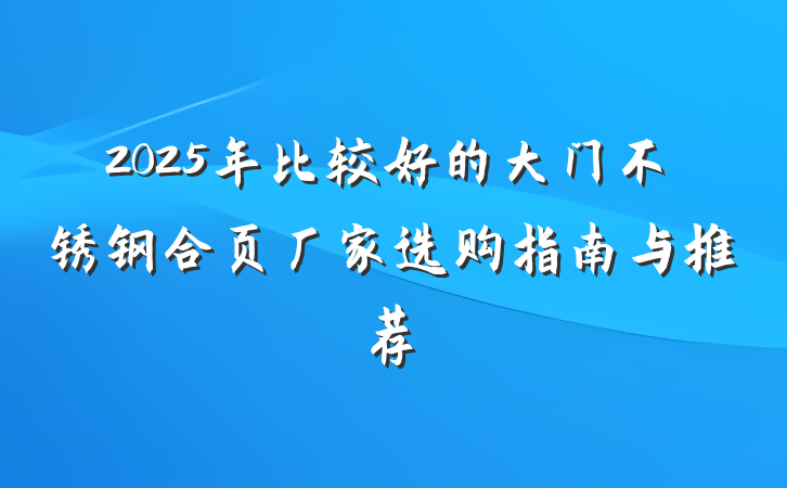 2025年比较好的大门不锈钢合页厂家选购指南与推荐