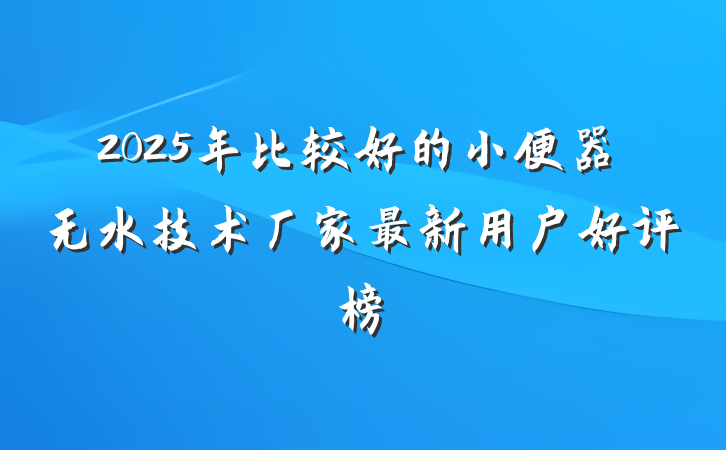 2025年比较好的小便器无水技术厂家最新用户好评榜