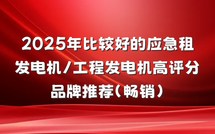 2025年比较好的应急租发电机/工程发电机高评分品牌推荐（畅销）