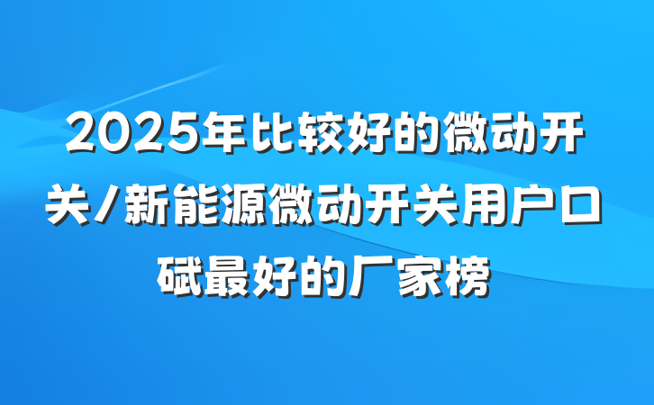 2025年比较好的微动开关/新能源微动开关用户口碑最好的厂家榜
