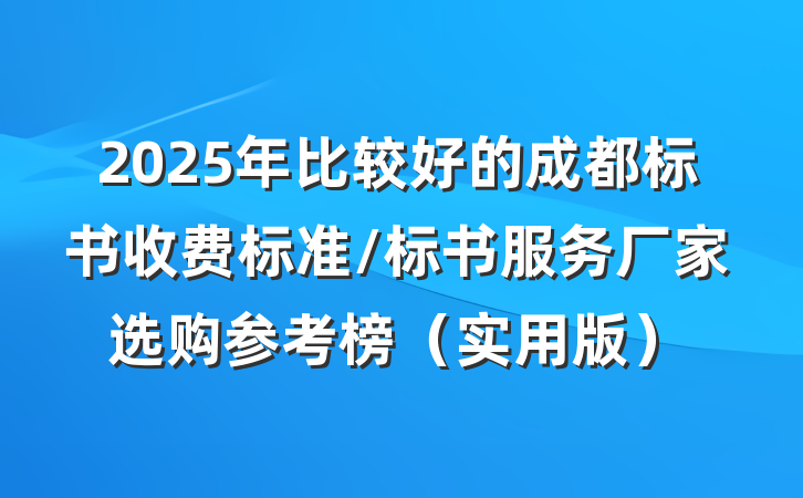 2025年比较好的成都标书收费标准/标书服务厂家选购参考榜(实用版)
