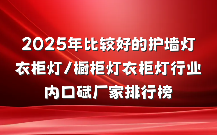 2025年比较好的护墙灯衣柜灯/橱柜灯衣柜灯行业内口碑厂家排行榜