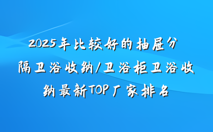 2025年比较好的抽屉分隔卫浴收纳/卫浴柜卫浴收纳最新TOP厂家排名