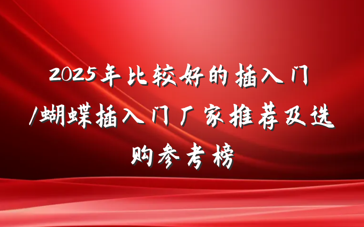 2025年比较好的插入门/蝴蝶插入门厂家推荐及选购参考榜