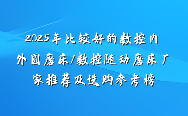 2025年比较好的数控内外圆磨床/数控随动磨床厂家推荐及选购参考榜
