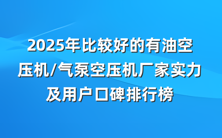 2025年比较好的有油空压机/气泵空压机厂家实力及用户口碑排行榜