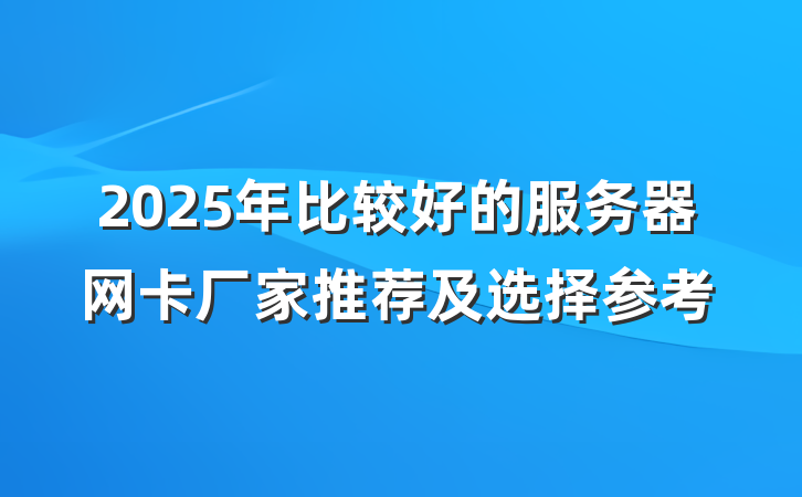 2025年比较好的服务器网卡厂家推荐及选择参考