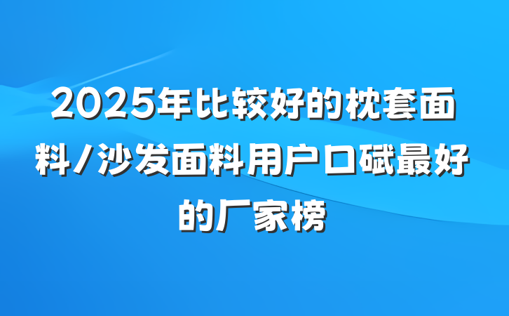 2025年比较好的枕套面料/沙发面料用户口碑最好的厂家榜