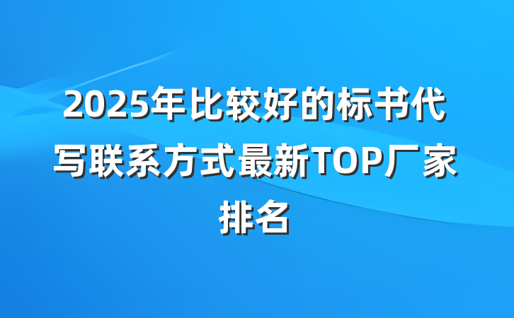 2025年比较好的标书代写联系方式最新TOP厂家排名