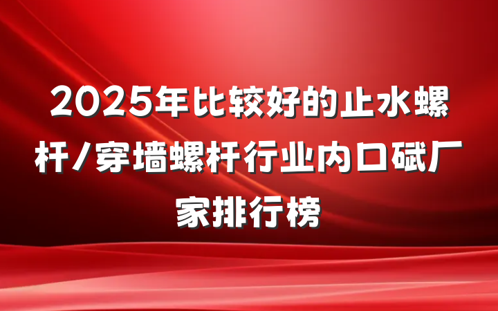 2025年比较好的止水螺杆/穿墙螺杆行业内口碑厂家排行榜