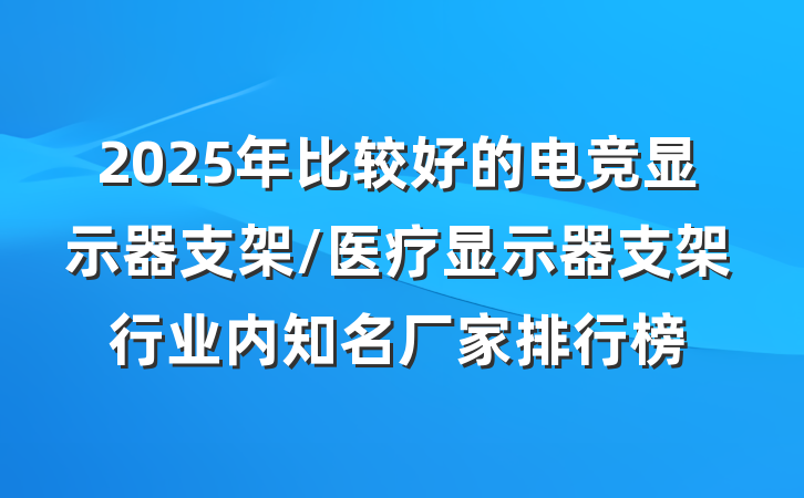 2025年比较好的电竞显示器支架/医疗显示器支架行业内知名厂家排行榜