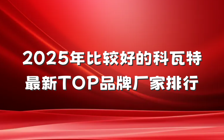 2025年比较好的科瓦特最新TOP品牌厂家排行