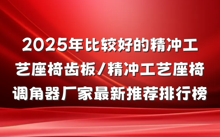 2025年比较好的精冲工艺座椅齿板/精冲工艺座椅调角器厂家最新推荐排行榜