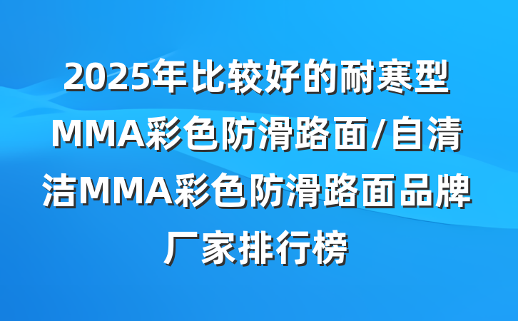 2025年比较好的耐寒型MMA彩色防滑路面/自清洁MMA彩色防滑路面品牌厂家排行榜