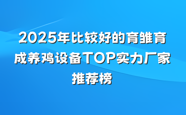 2025年比较好的育雏育成养鸡设备TOP实力厂家推荐榜