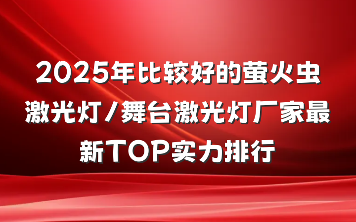 2025年比较好的萤火虫激光灯/舞台激光灯厂家最新TOP实力排行