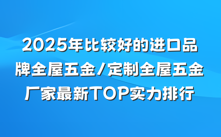 2025年比较好的进口品牌全屋五金/定制全屋五金厂家最新TOP实力排行