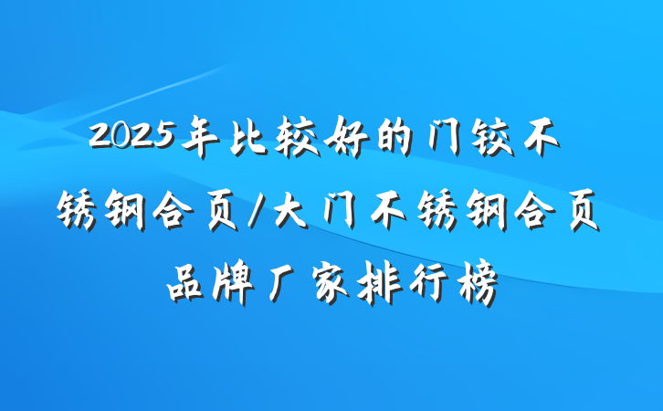 2025年比较好的门铰不锈钢合页/大门不锈钢合页品牌厂家排行榜