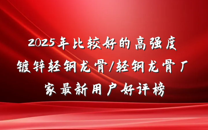 2025年比较好的高强度镀锌轻钢龙骨/轻钢龙骨厂家最新用户好评榜