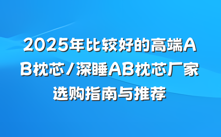 2025年比较好的高端AB枕芯/深睡AB枕芯厂家选购指南与推荐