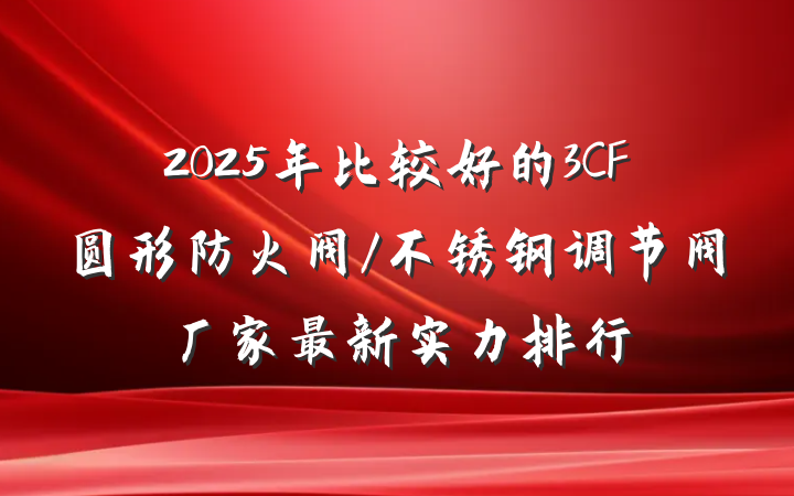 2025年比较好的3CF圆形防火阀/不锈钢调节阀厂家最新实力排行