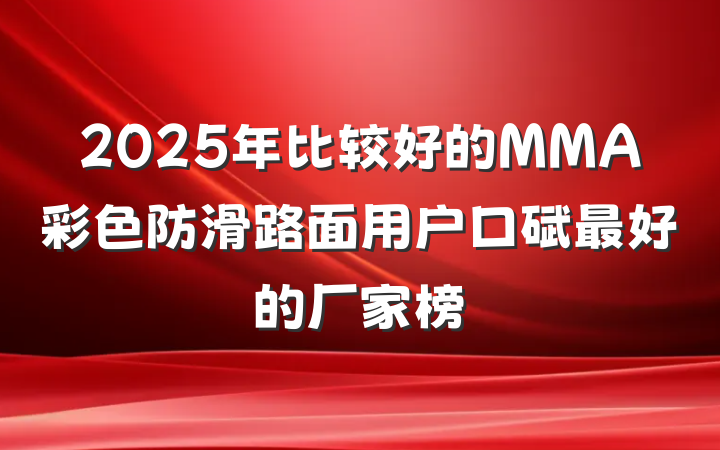2025年比较好的MMA彩色防滑路面用户口碑最好的厂家榜