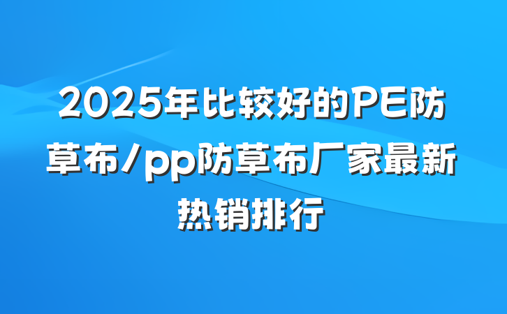 2025年比较好的PE防草布/pp防草布厂家最新热销排行