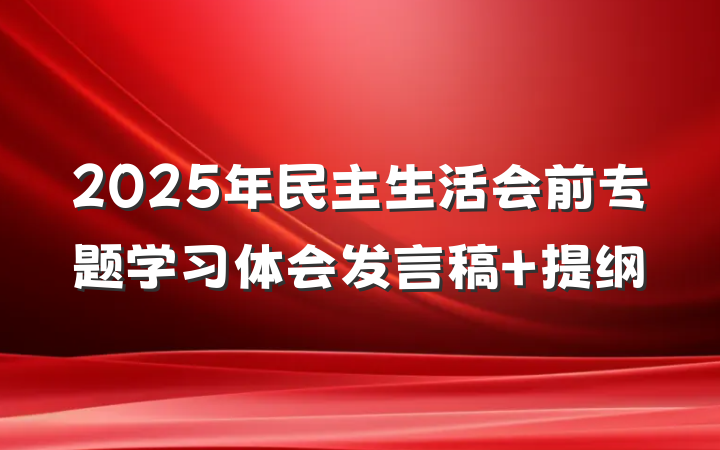2025年民主生活会前专题学习体会发言稿 提纲
