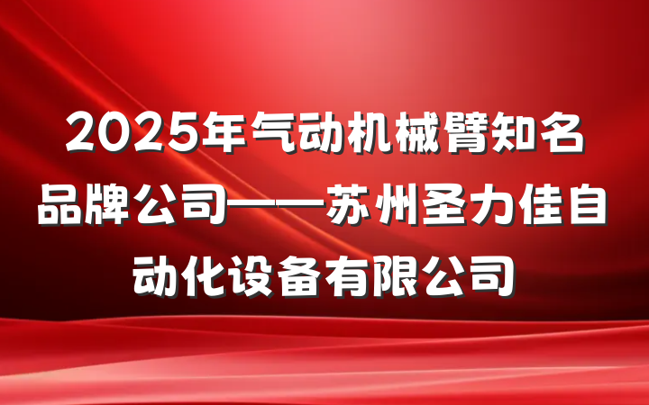 2025年气动机械臂知名品牌公司——苏州圣力佳自动化设备有限公司