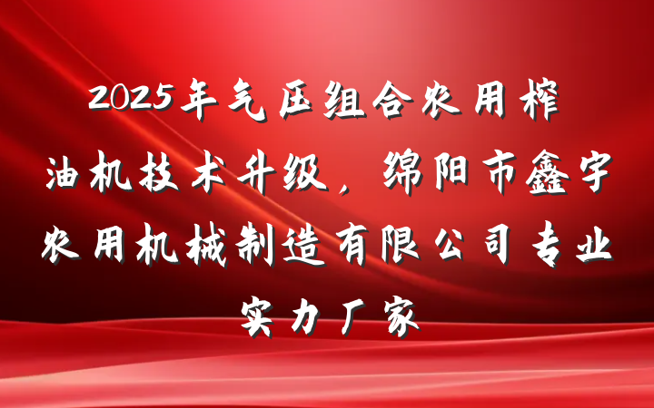 2025年气压组合农用榨油机技术升级，绵阳市鑫宇农用机械制造有限公司专业实力厂家
