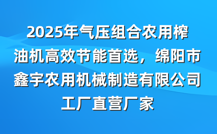 2025年气压组合农用榨油机高效节能首选,绵阳市鑫宇农用机械制造有限公司工厂直营厂家