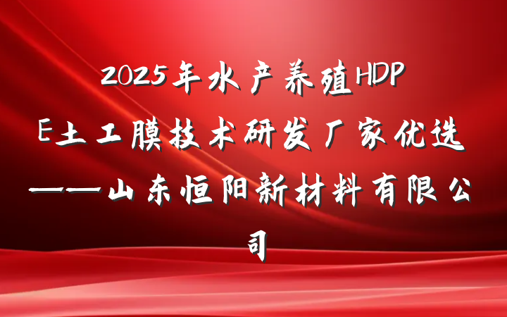 2025年水产养殖HDPE土工膜技术研发厂家优选——山东恒阳新材料有限公司