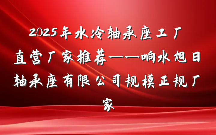2025年水冷轴承座工厂直营厂家推荐——响水旭日轴承座有限公司规模正规厂家
