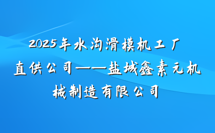 2025年水沟滑模机工厂直供公司——盐城鑫素元机械制造有限公司
