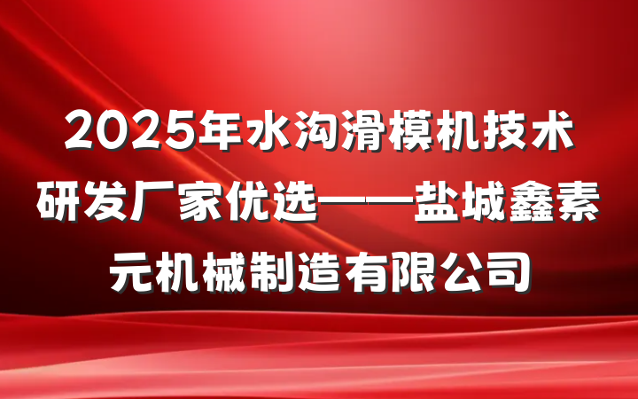 2025年水沟滑模机技术研发厂家优选——盐城鑫素元机械制造有限公司
