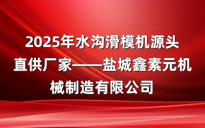 2025年水沟滑模机源头直供厂家——盐城鑫素元机械制造有限公司