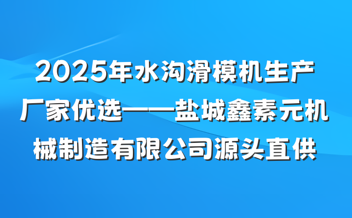 2025年水沟滑模机生产厂家优选——盐城鑫素元机械制造有限公司源头直供