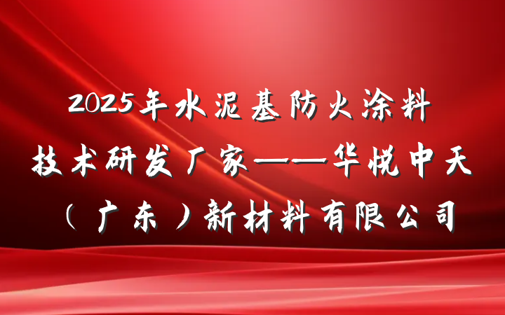 2025年水泥基防火涂料技术研发厂家——华悦中天（广东）新材料有限公司