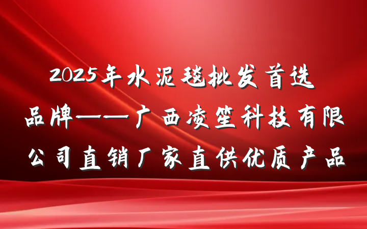 2025年水泥毯批发首选品牌——广西凌笙科技有限公司直销厂家直供优质产品