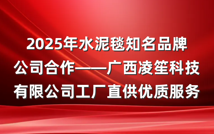 2025年水泥毯知名品牌公司合作——广西凌笙科技有限公司工厂直供优质服务