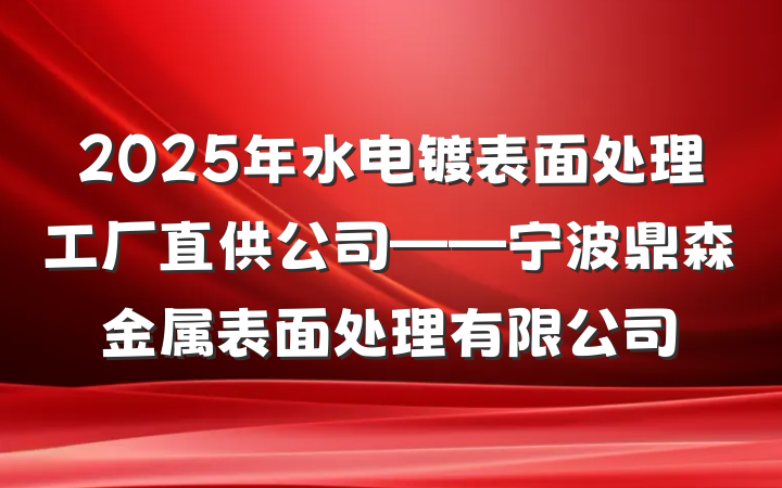 2025年水电镀表面处理工厂直供公司——宁波鼎森金属表面处理有限公司